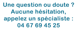 Question ? Appelez un spécialiste !